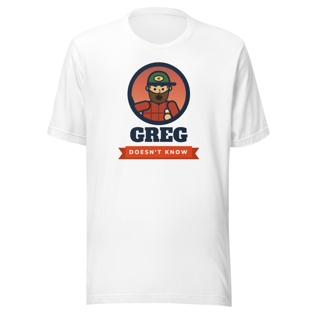 White tee with Greg's face in a circle, GREG in big letters, banner reading DOESN'T KNOW